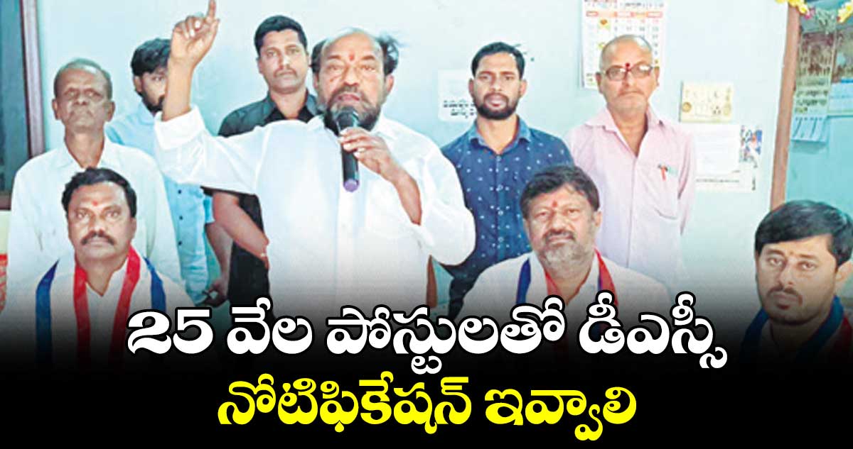 25 వేల పోస్టులతో డీఎస్సీ నోటిఫికేషన్ ఇవ్వాలి : ఆర్.కృష్ణయ్య