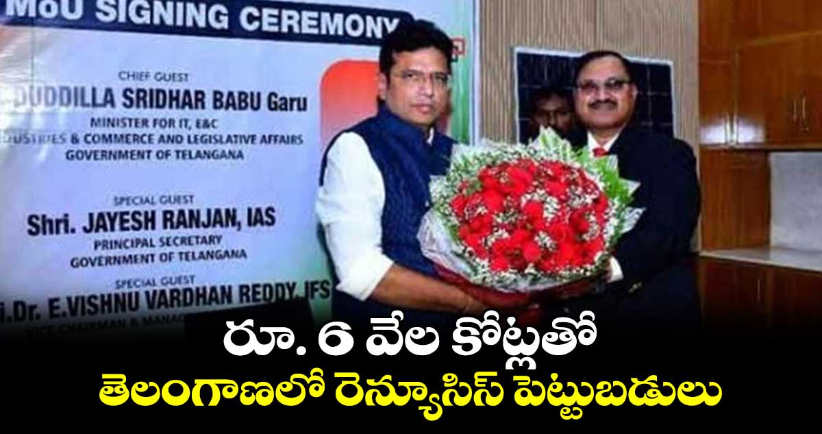 రూ. 6 వేల కోట్లతో తెలంగాణలో రెన్యూసిస్  పెట్టుబడులు 