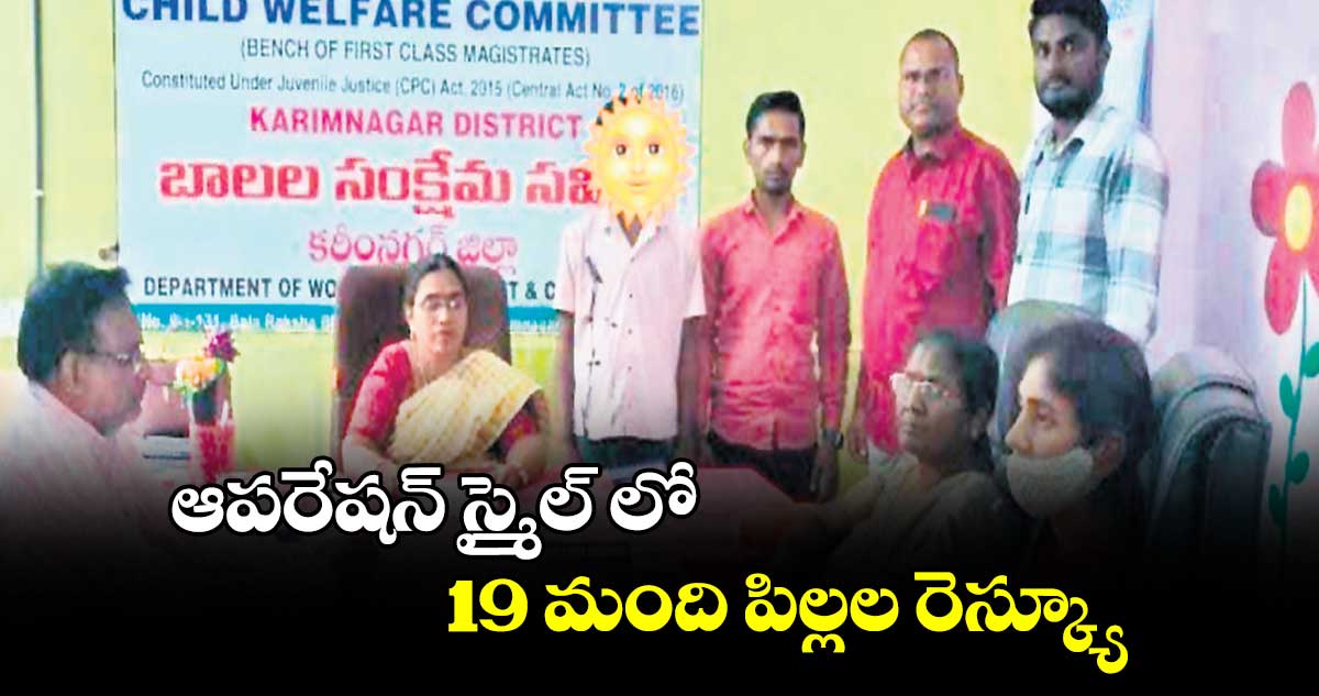 ఆపరేషన్ స్మైల్ లో 19 మంది పిల్లల రెస్క్యూ