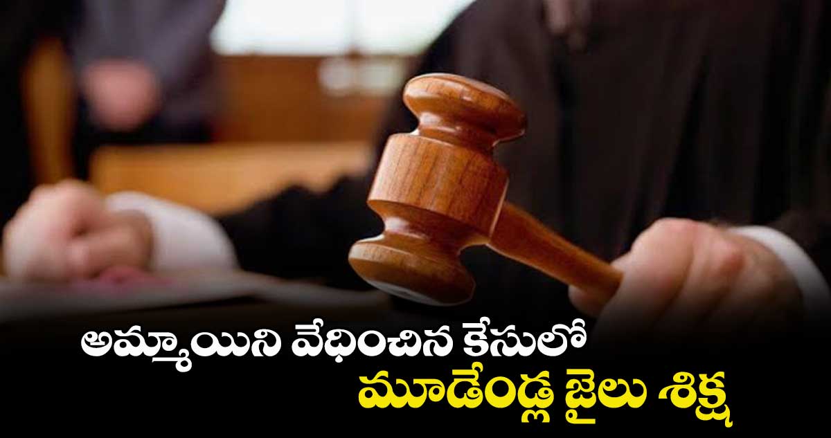అమ్మాయిని వేధించిన కేసులో మూడేండ్ల జైలు శిక్ష : సెషన్స్​కోర్టు