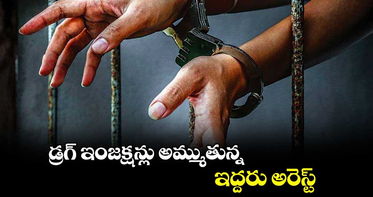 డ్రగ్ ఇంజక్షన్లు అమ్ముతున్న ఇద్దరు అరెస్ట్