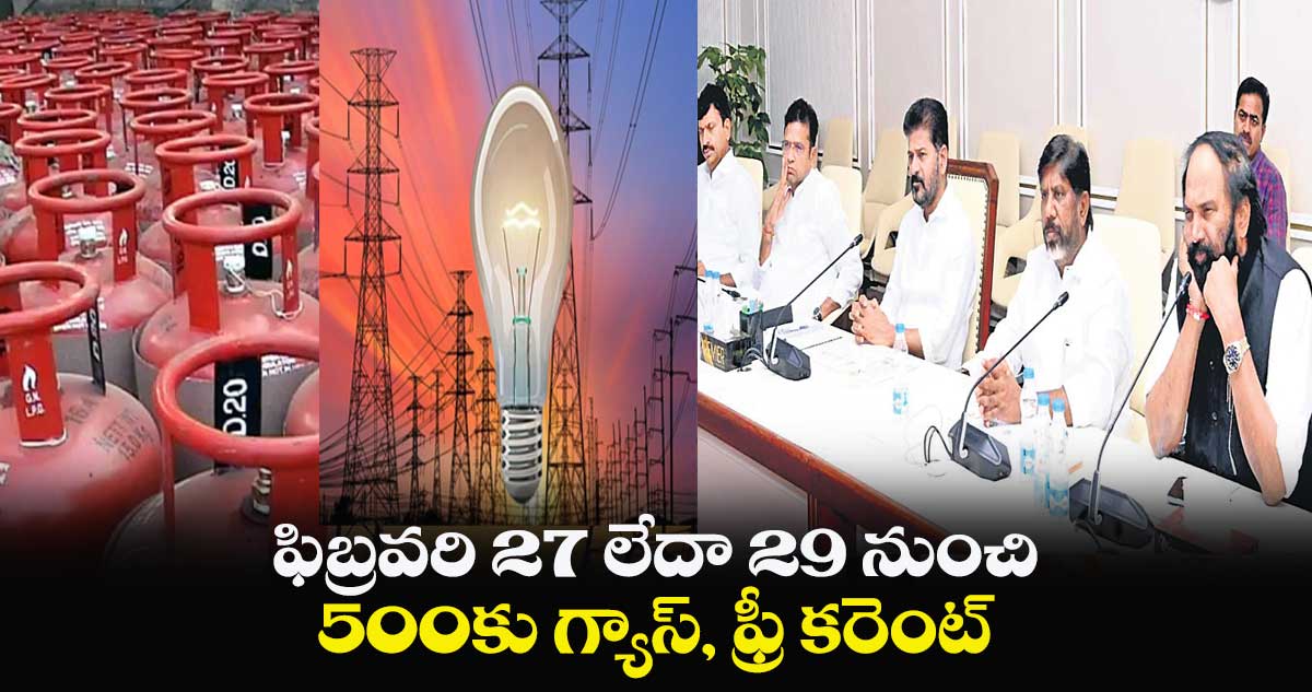 ఫిబ్రవరి 27 లేదా 29 నుంచి .. 500కు గ్యాస్, ఫ్రీ కరెంట్
