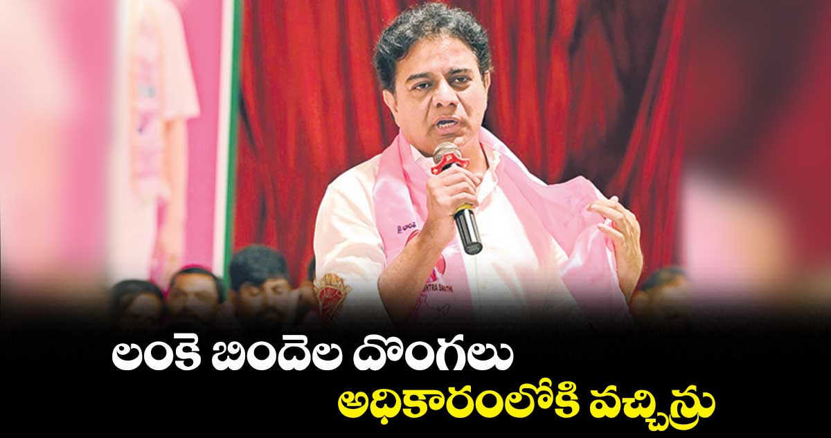 లంకె బిందెల దొంగలు అధికారంలోకి వచ్చిన్రు :  కేటీఆర్