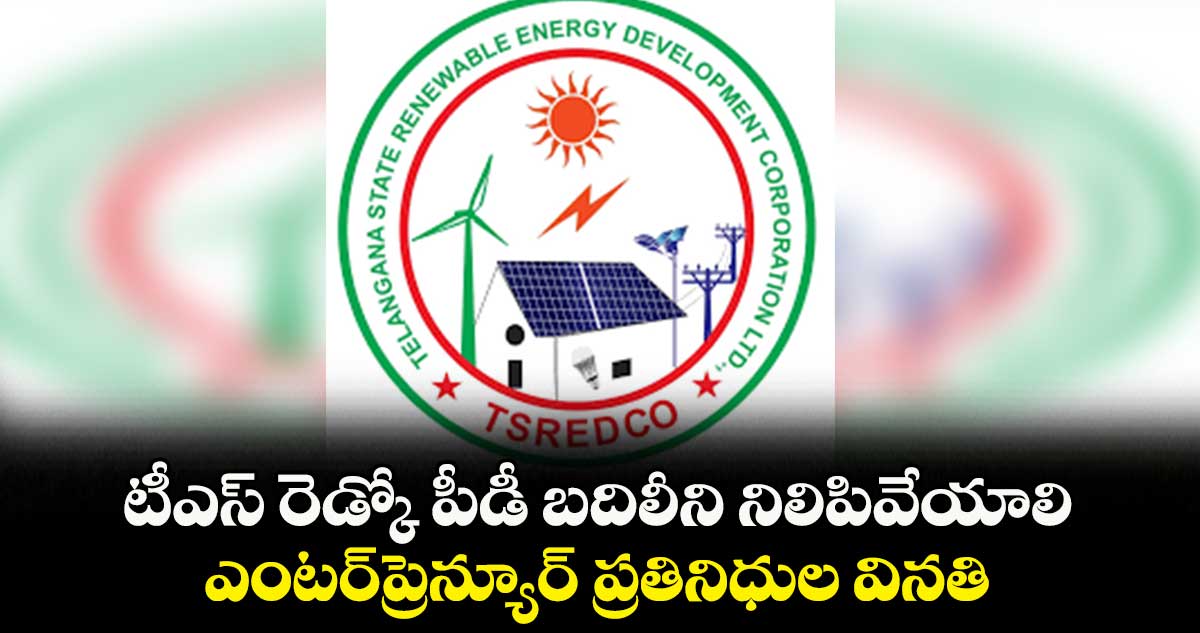 టీఎస్ రెడ్కో పీడీ బ‌‌దిలీని నిలిపివేయాలి.. ఎంటర్‌‌⁬ప్రెన్యూర్‌‌ ప్రతినిధుల విన‌‌తి