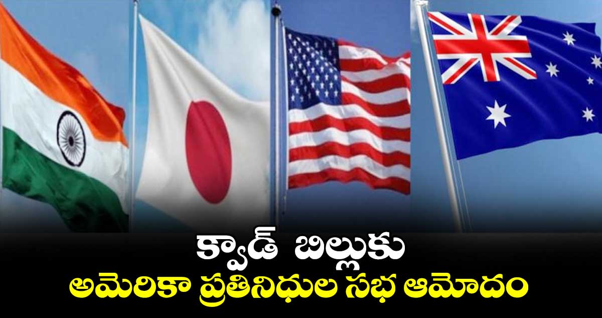 క్వాడ్ బిల్లుకు అమెరికా ప్రతినిధుల సభ ఆమోదం
