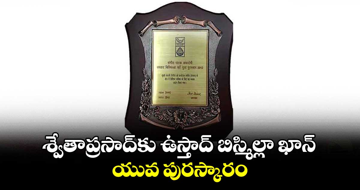 శ్వేతాప్రసాద్కు ఉస్తాద్ బిస్మిల్లా ఖాన్ యువ పురస్కారం