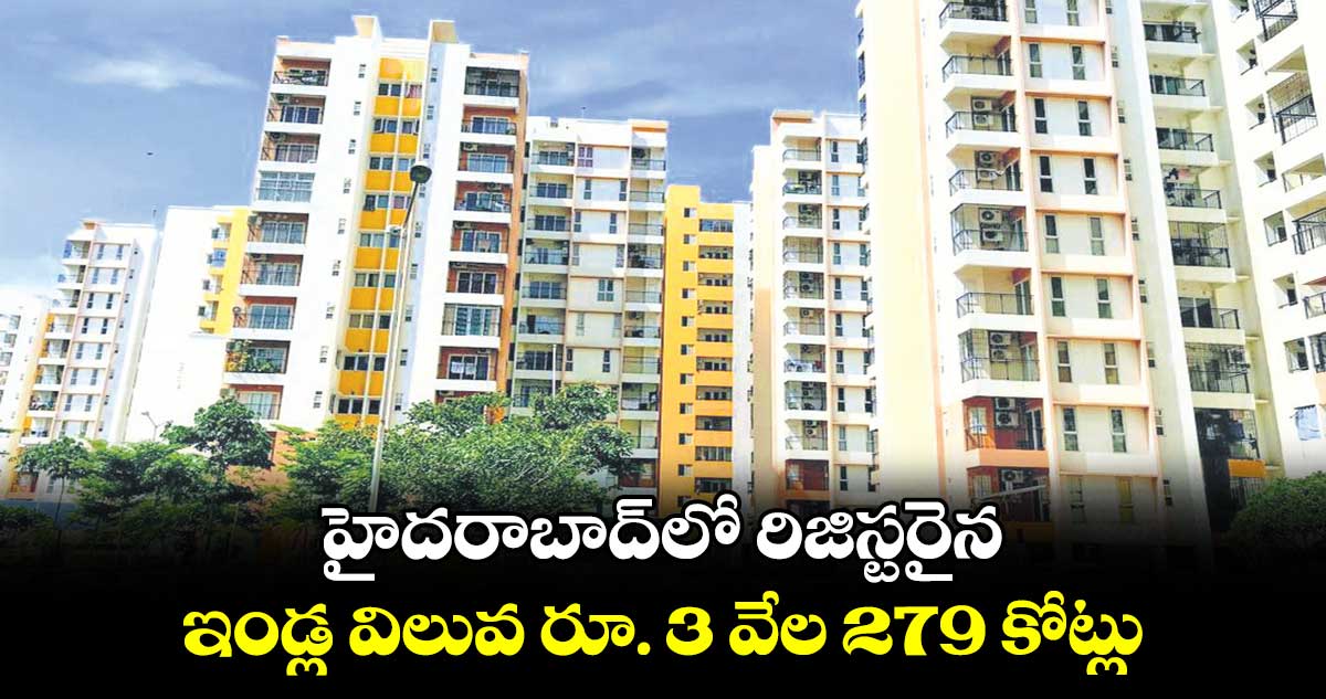 హైదరాబాద్లో రిజిస్టరైన .. ఇండ్ల విలువ రూ. 3 వేల 279 కోట్లు