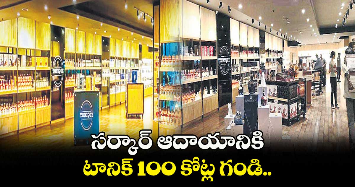 సర్కార్​ ఆదాయానికి టానిక్ 100 కోట్ల గండి