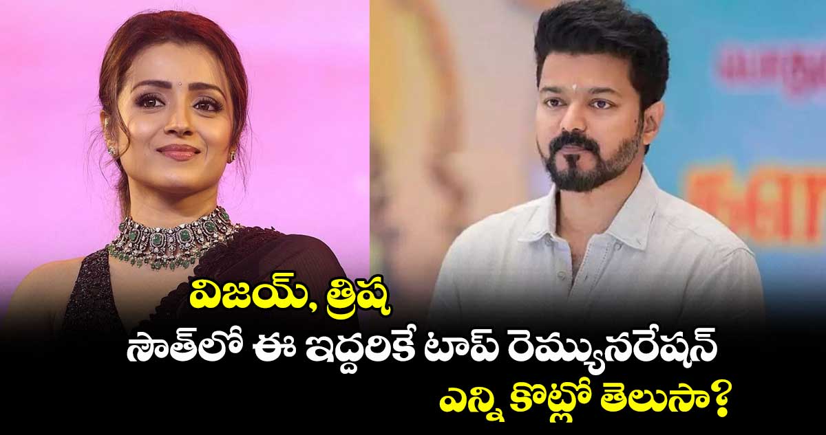 Thalapathy Vijay, Trisha: విజయ్, త్రిష.. సౌత్⁬లో ఈ ఇద్దరికే టాప్ రెమ్యునరేషన్.. ఎన్ని కొట్లో తెలుసా?