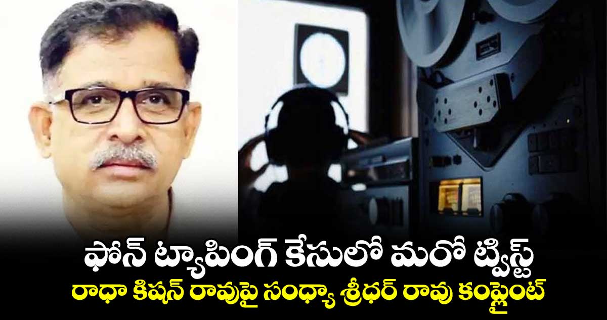 ఫోన్ ట్యాపింగ్ కేసులో మరో ట్విస్ట్.. రాధా కిషన్ రావుపై సంధ్యా శ్రీధర్ రావు కంప్లైంట్