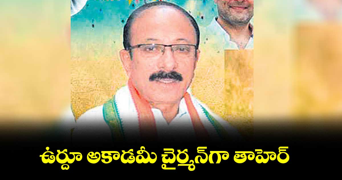 ఉర్దూ అకాడమీ చైర్మన్గా తాహెర్
