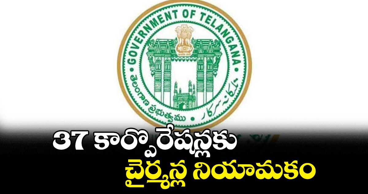 37 కార్పొరేషన్లకు చైర్మన్ల నియామకం