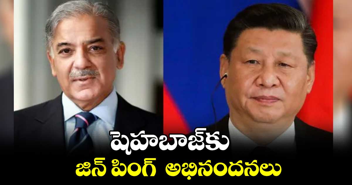 షెహబాజ్కు జిన్ పింగ్ అభినందనలు