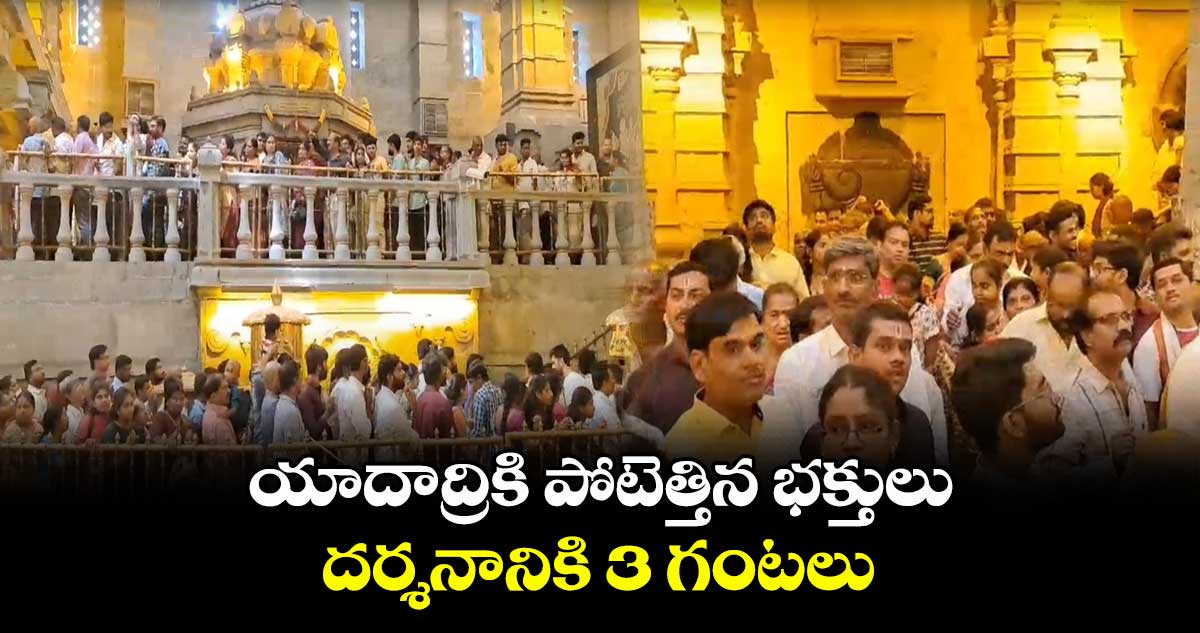యాదాద్రికి పోటెత్తిన భక్తులు.. దర్శనానికి 3 గంటలు