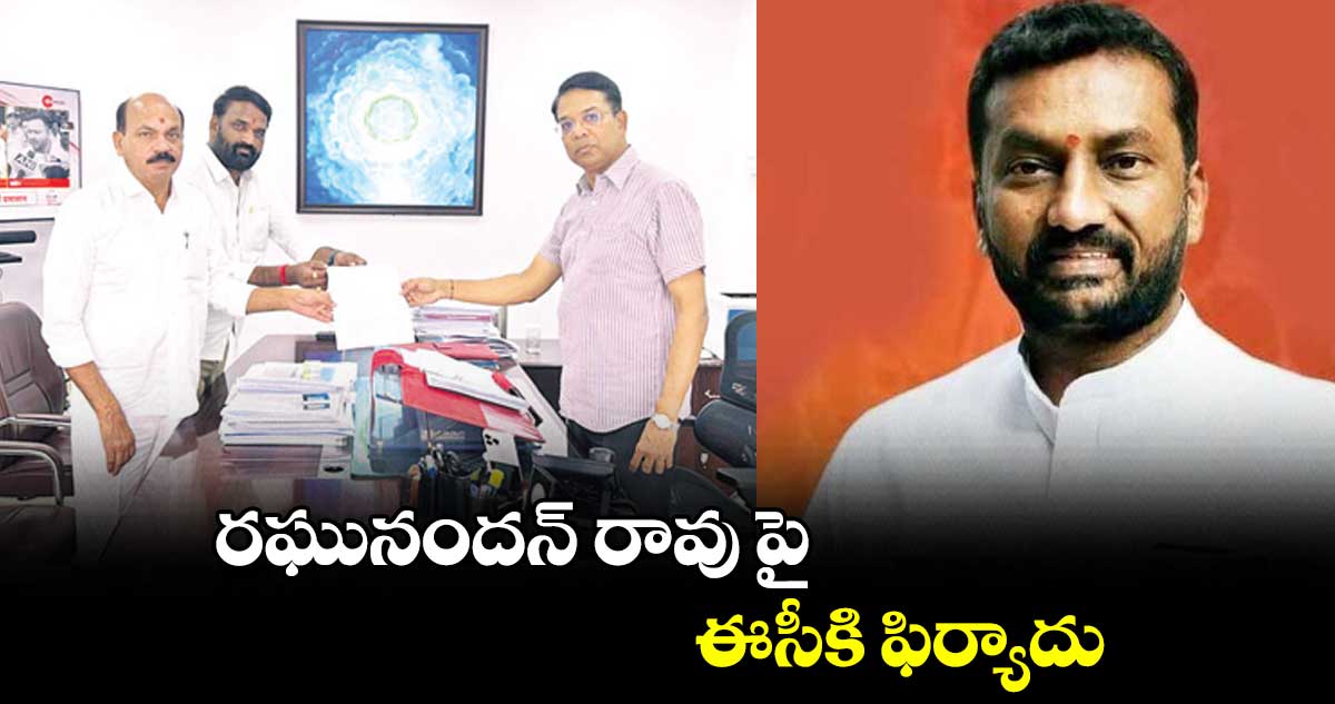 రఘునందన్ రావు పై ఈసీకి ఫిర్యాదు