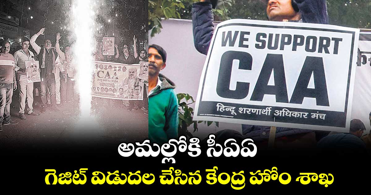 అమల్లోకి సీఏఏ..గెజిట్ విడుదల చేసిన కేంద్ర హోం శాఖ