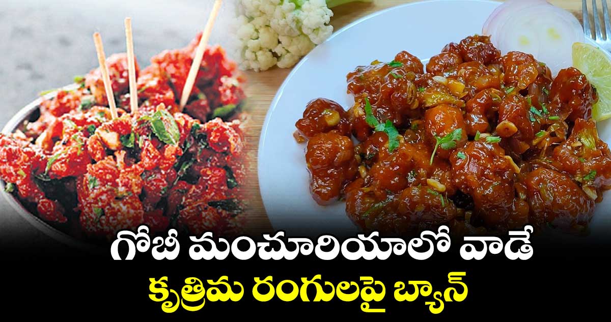 గోబీ మంచూరియాలో వాడే .. కృత్రిమ రంగులపై బ్యాన్‌‌