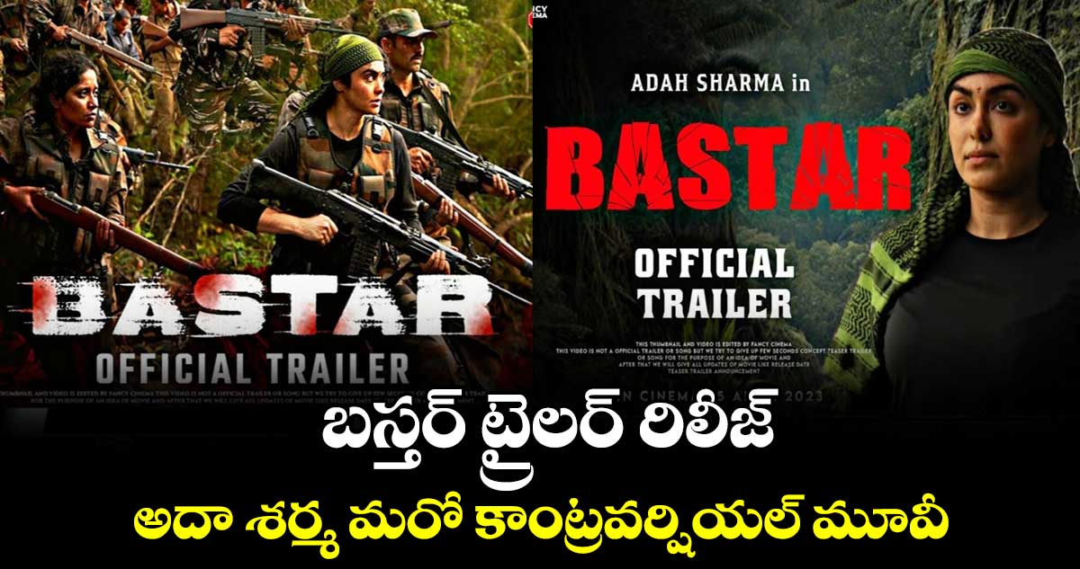 Bastar Trailer: బస్తర్ ట్రైలర్ రిలీజ్..అదా శర్మ మరో కాంట్రవర్షియల్ మూవీ