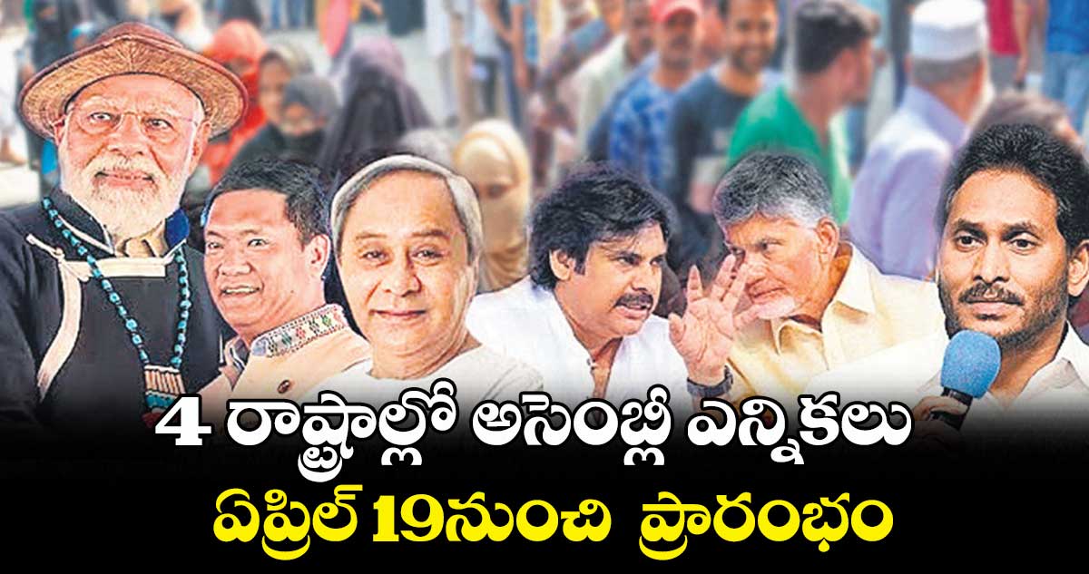 4 రాష్ట్రాల్లో అసెంబ్లీ ఎన్నికలు .. ఏప్రిల్​ 19నుంచి ప్రారంభం