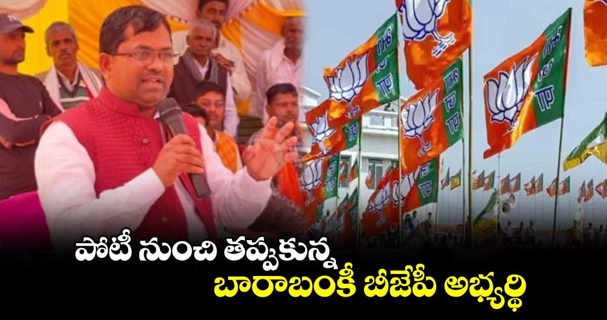 పోటీ నుంచి తప్పుకున్న బారాబంకీ బీజేపీ అభ్యర్థి