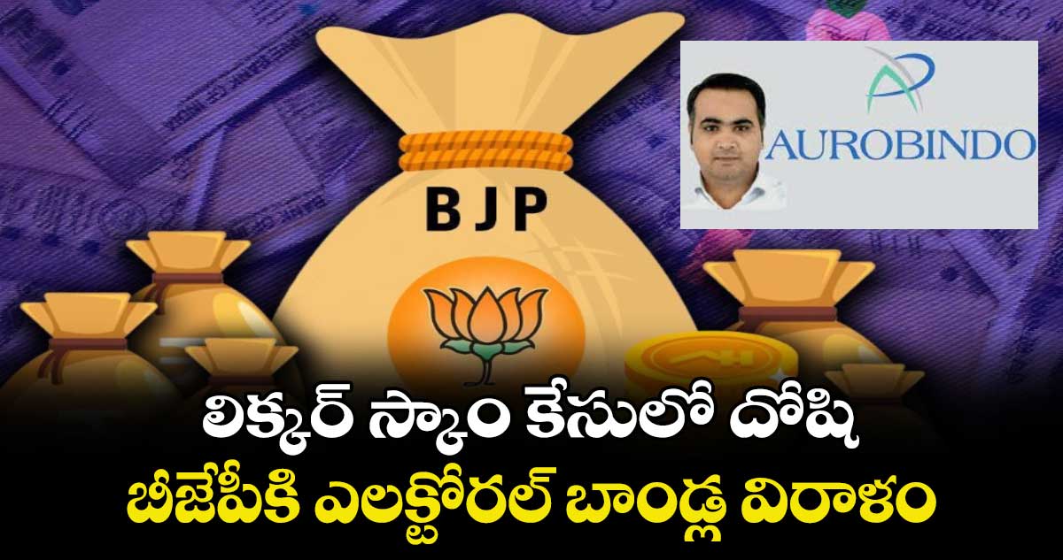 లిక్కర్ స్కాం కేసులో దోషి.. బీజేపీకి ఎలక్టోరల్ బాండ్ల విరాళం