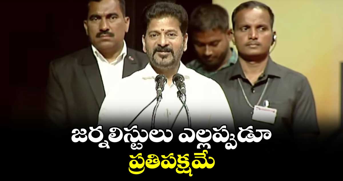 జర్నలిస్టులు ఎల్లప్పుడూ ప్రతిపక్షమే: రేవంత్  రెడ్డి