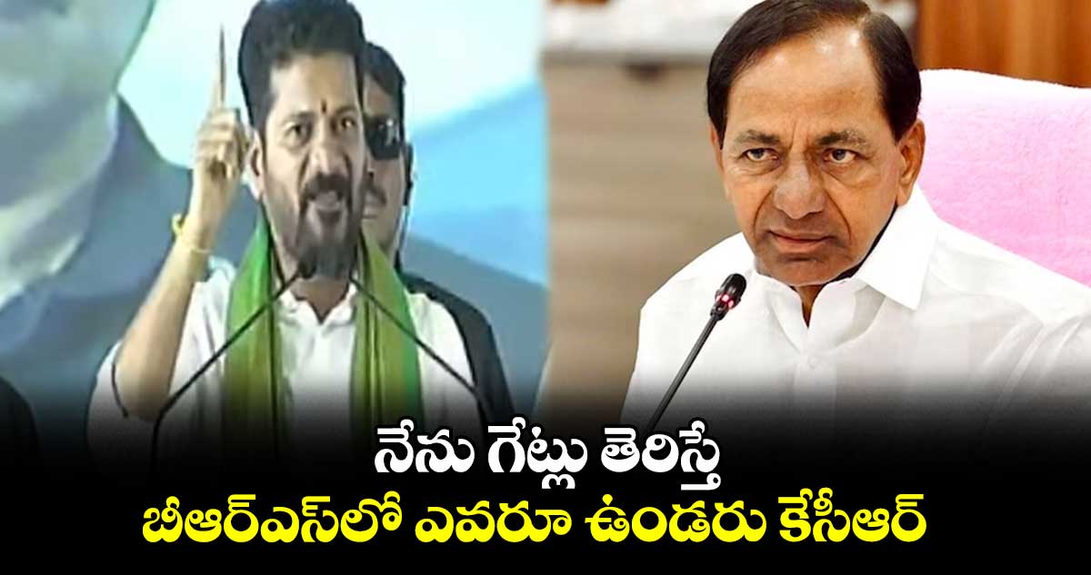 నేను గేట్లు తెరిస్తే బీఆర్ఎస్⁬లో ఎవరూ ఉండరు కేసీఆర్  :   సీఎం రేవంత్ రెడ్డి 