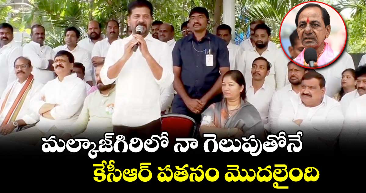 మల్కాజ్⁬గిరిలో నా గెలుపుతోనే కేసీఆర్ పతనం మొదలైంది: సీఎం రేవంత్⁬రెడ్డి 