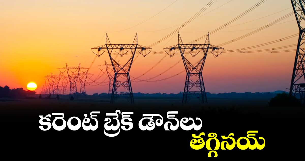 కరెంట్ బ్రేక్ డౌన్​లు తగ్గినయ్