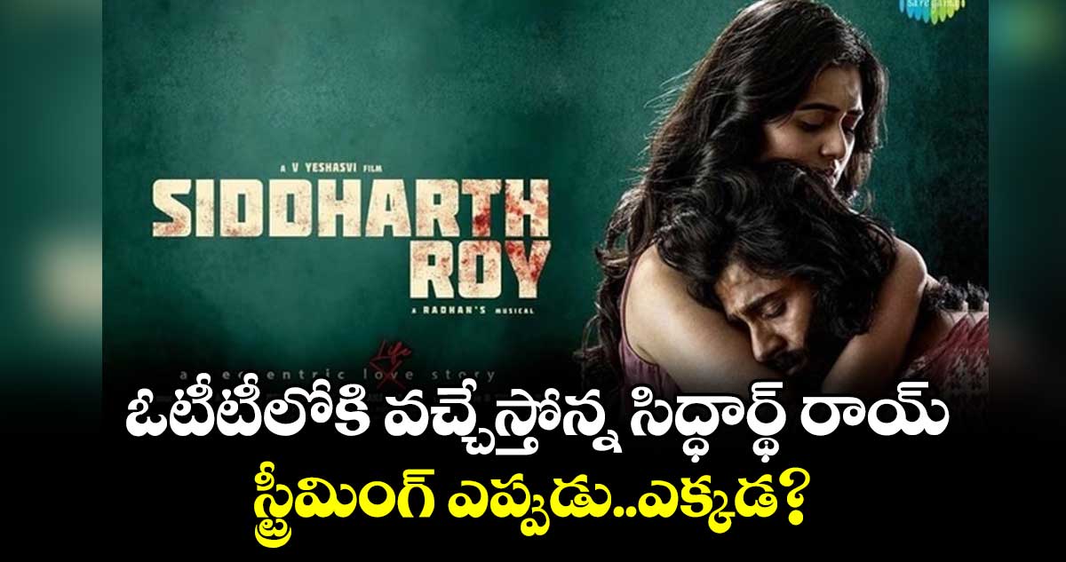 Siddharth Roy Movie OTT: ఓటీటీలోకి వ‌చ్చేస్తోన్న సిద్ధార్థ్ రాయ్..స్ట్రీమింగ్ ఎప్పుడు..ఎక్కడ?