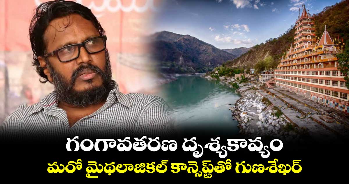 Gunasekhar: గంగావతరణ దృశ్యకావ్యం.. మరో మైథలాజికల్ కాన్సెప్ట్⁬తో గుణశేఖర్