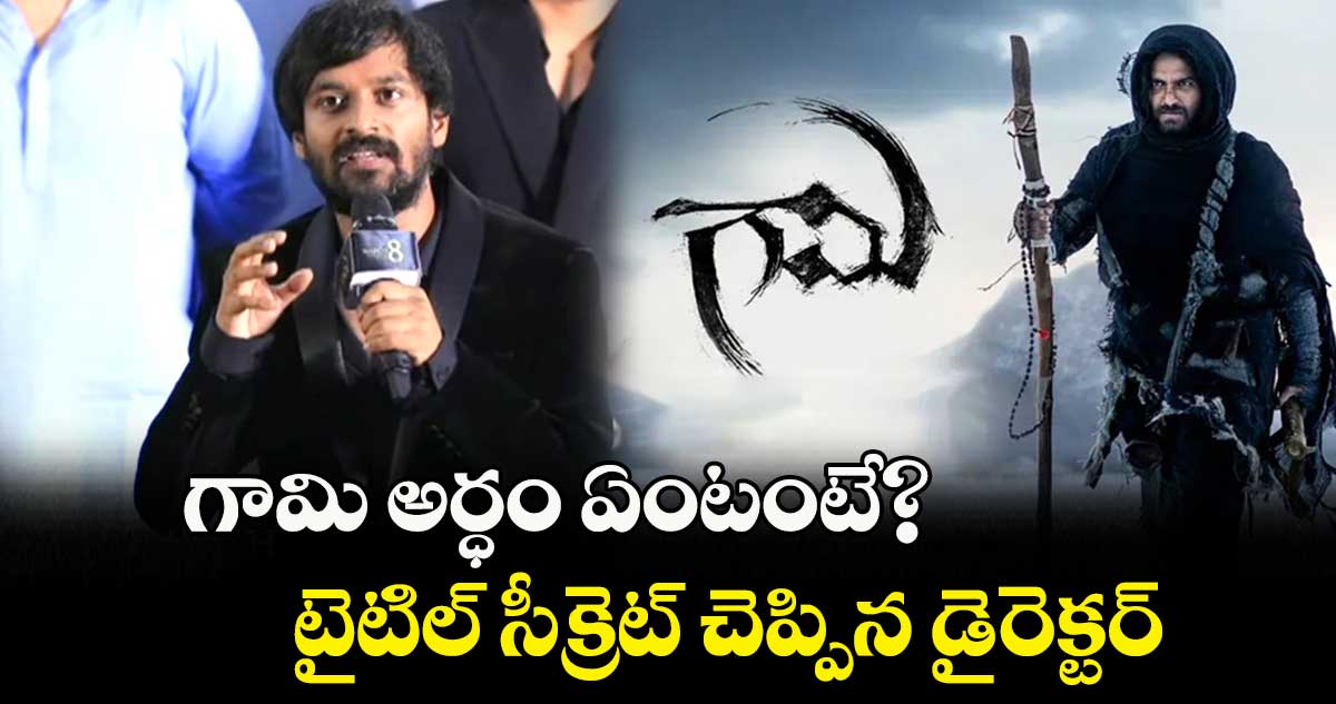 Gaami Movie: గామి అర్ధం ఏంటంటే?..టైటిల్ సీక్రెట్ చెప్పిన డైరెక్టర్