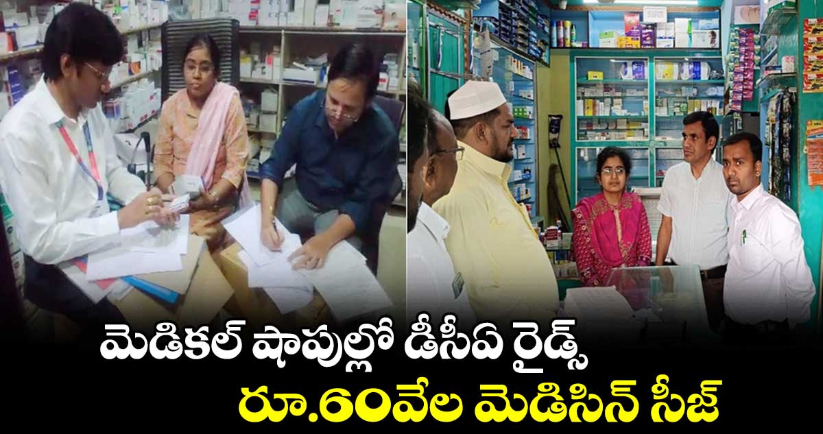 మెడికల్ షాపుల్లో డీసీఏ రైడ్స్ రూ.60వేల మెడిసిన్ సీజ్