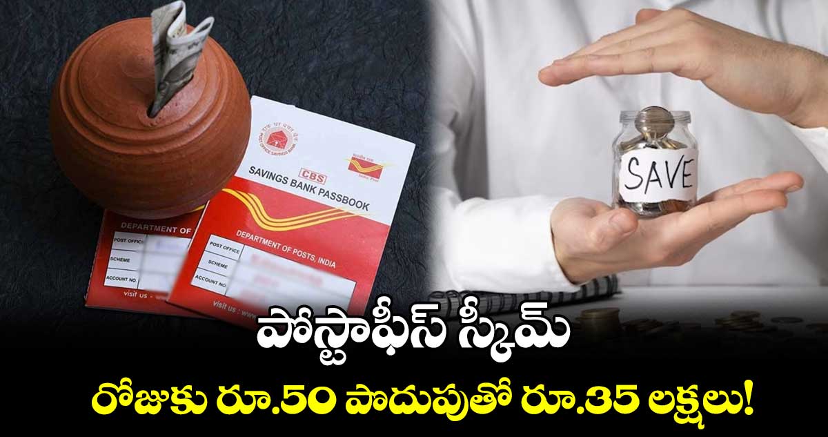 Post Office Schemes: పోస్టాఫీస్ స్కీమ్‌.. రోజుకు రూ.50 పొదుపుతో రూ.35 లక్షలు!