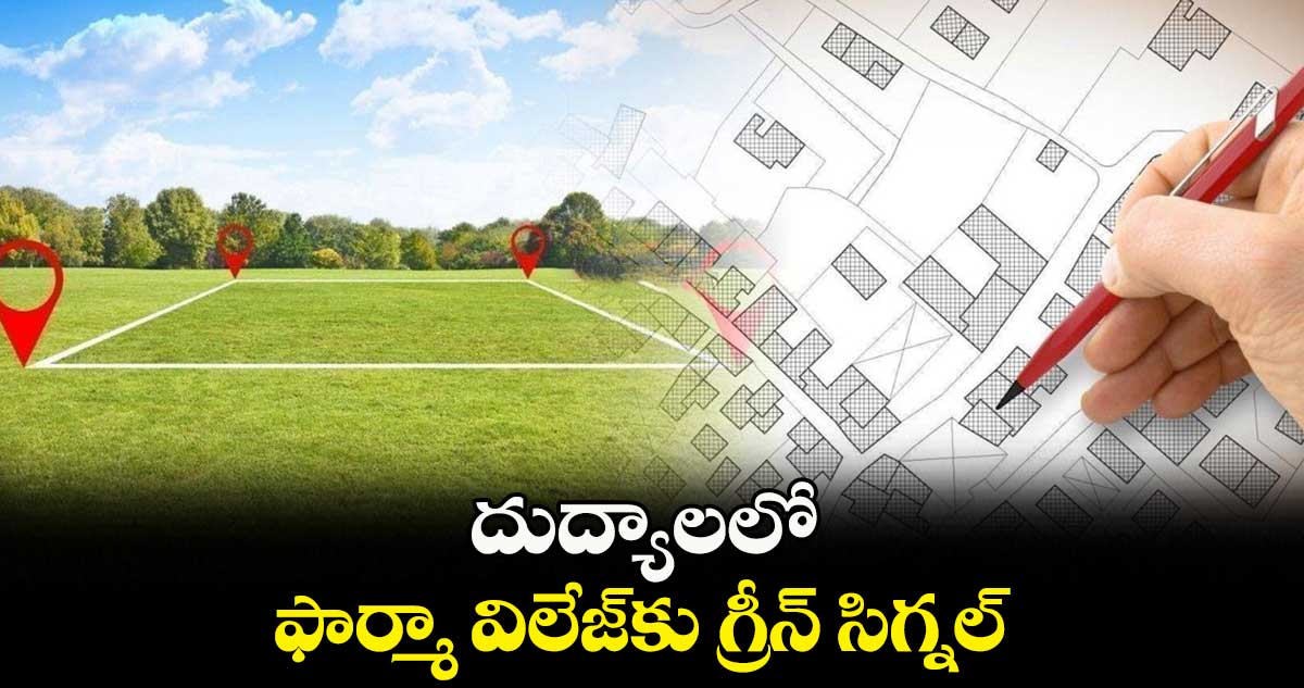 దుద్యాలలో ఫార్మా విలేజ్కు గ్రీన్ సిగ్నల్