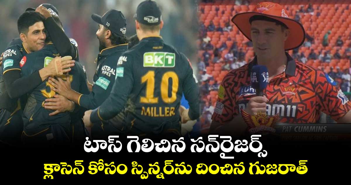 GT vs SRH: టాస్ గెలిచిన సన్‌రైజర్స్.. క్లాసెన్ కోసం స్పిన్నర్‌ను దించిన గుజరాత్