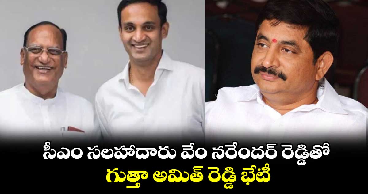 సీఎం సలహాదారు వేం నరేందర్ రెడ్డితో గుత్తా అమిత్ రెడ్డి భేటీ
