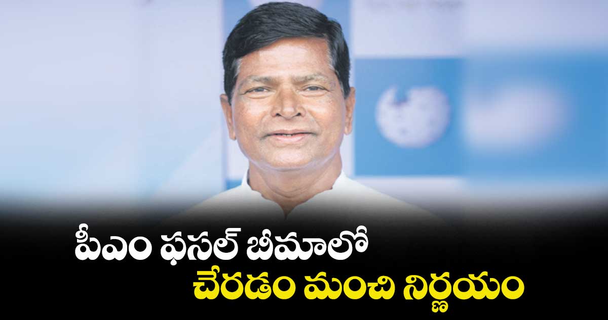 పీఎం ఫసల్ బీమాలో చేరడం మంచి నిర్ణయం :   చిన్నారెడ్డి