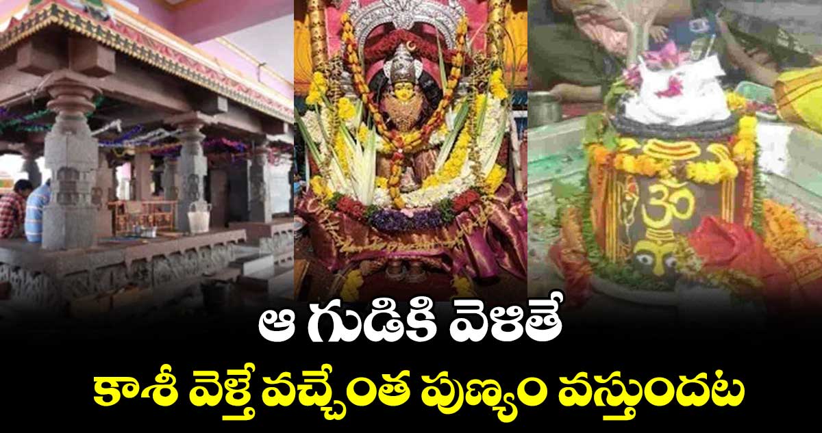 ఆ గుడికి  వెళితే కాశీ  వెళ్తే వచ్చేంత పుణ్యం వస్తుందట.. 