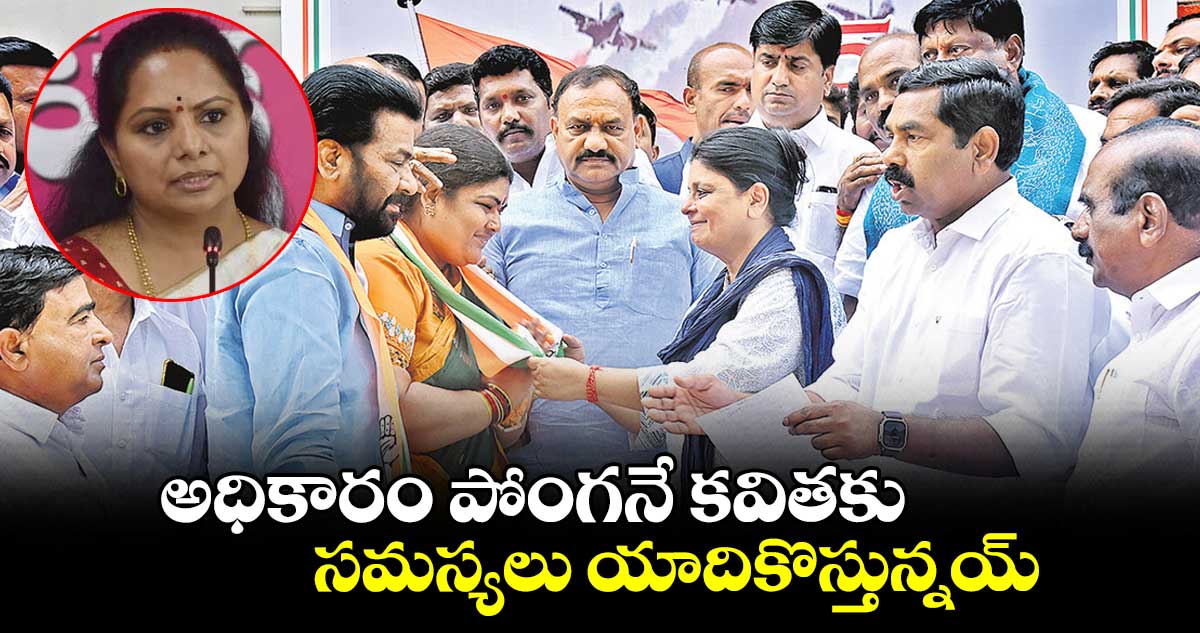 అధికారం పోంగనే కవితకు సమస్యలు యాదికొస్తున్నయ్