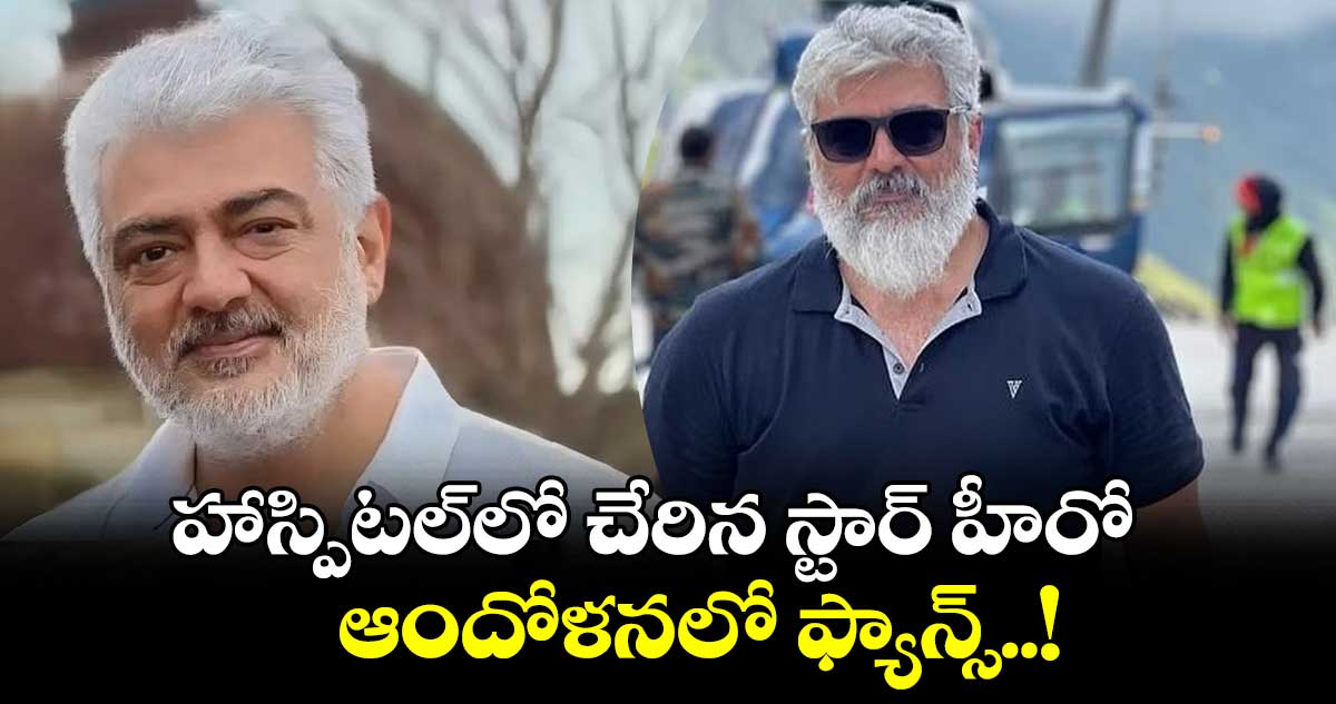 Ajith Kumar: హాస్పిటల్⁬లో చేరిన  స్టార్ హీరో..ఆందోళనలో ఫ్యాన్స్..! 