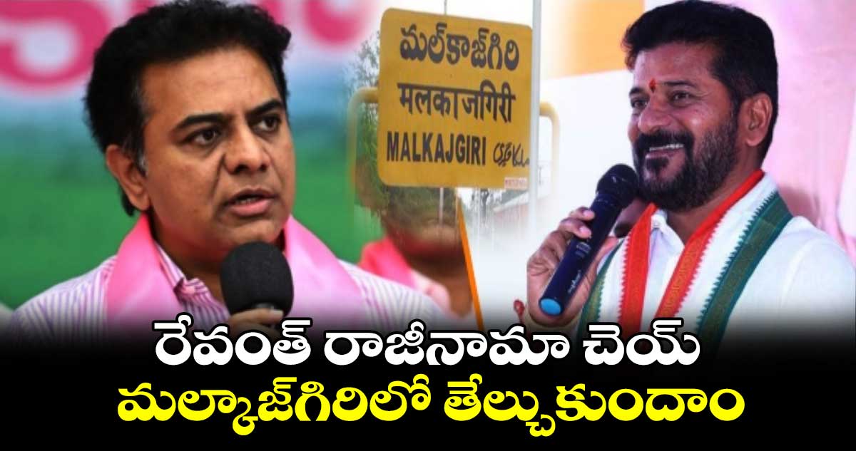 రేవంత్.. రాజీనామా చెయ్.. మల్కాజ్గిరిలో తేల్చుకుందాం: కేటీఆర్