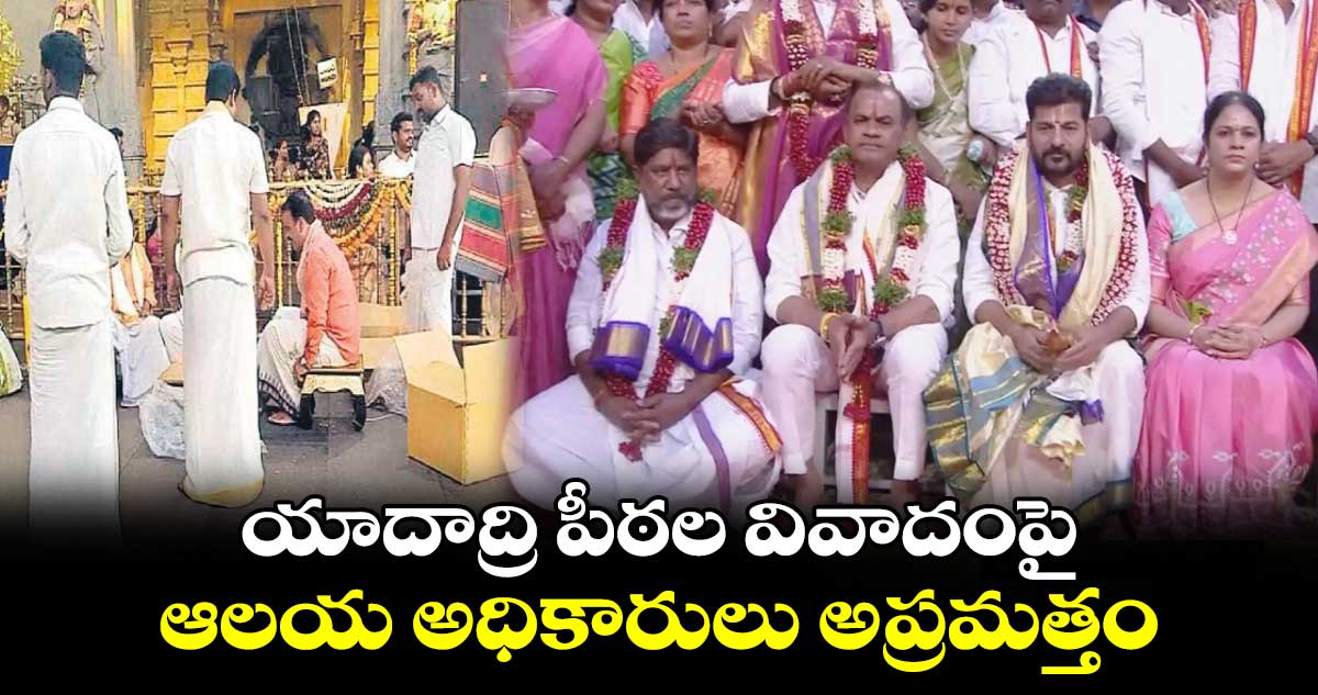 యాదాద్రి పీఠల వివాదంపై ఆలయ అధికారులు అప్రమత్తం