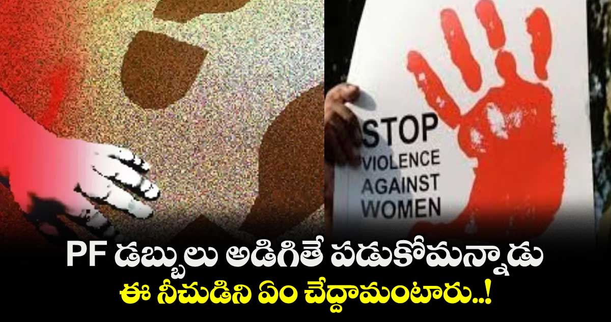 PF డబ్బులు అడిగితే పడుకోమన్నాడు : ఈ నీచుడిని ఏం చేద్దామంటారు..!
