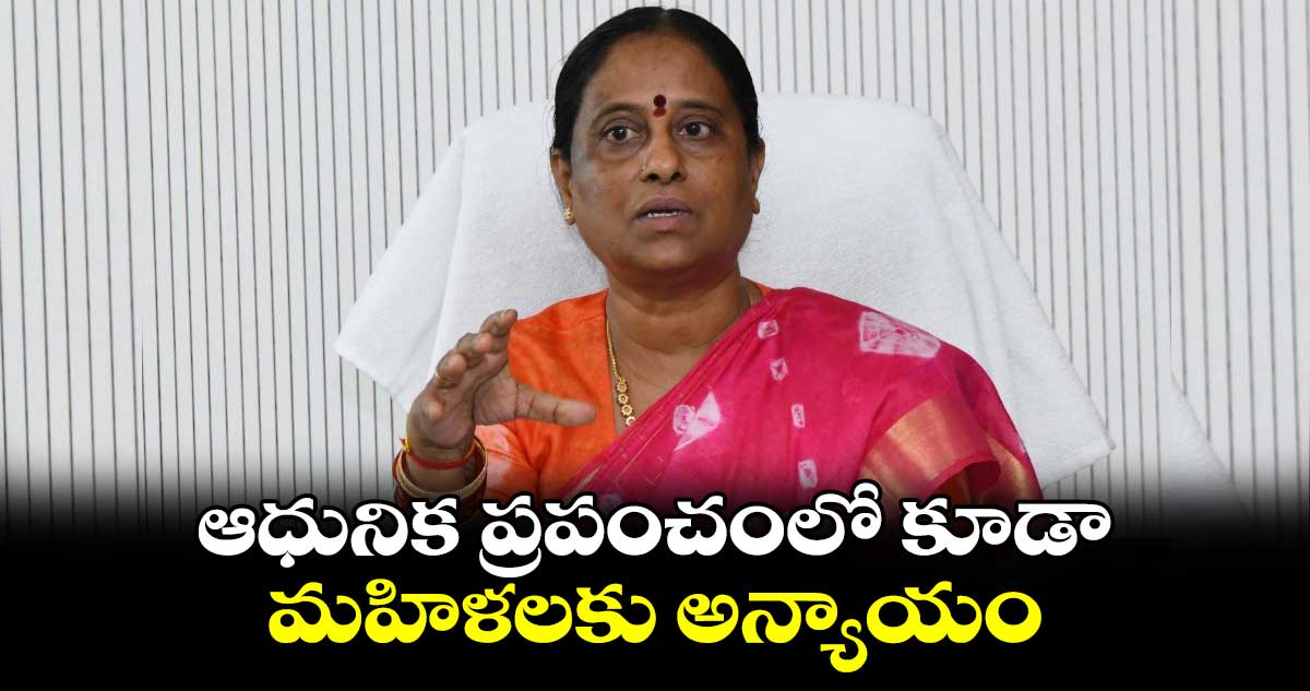 ఆధునిక ప్రపంచంలో కూడా మహిళలకు అన్యాయం:మంత్రి కొండా సురేఖ 