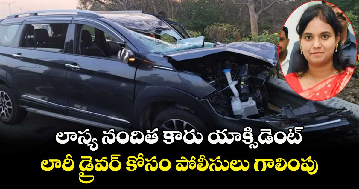  లాస్య నందిత కారు యాక్సిడెంట్.. లారీ డ్రైవర్ కోసం పోలీసులు గాలింపు