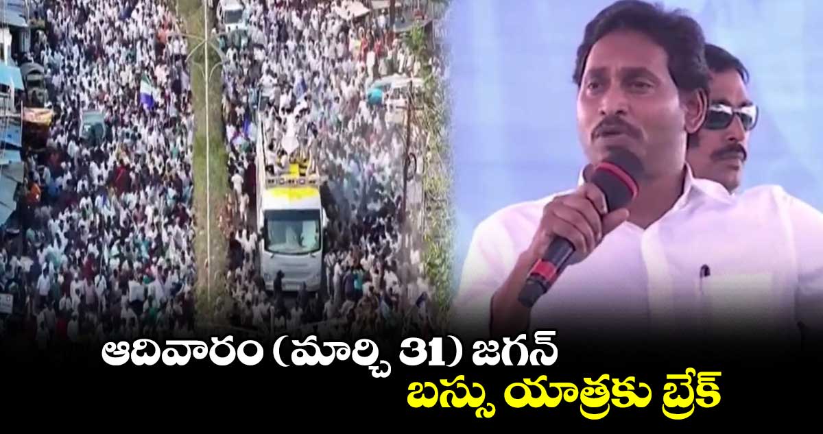 ఆదివారం (మార్చి 31) జగన్  ..  బస్సు యాత్రకు బ్రేక్