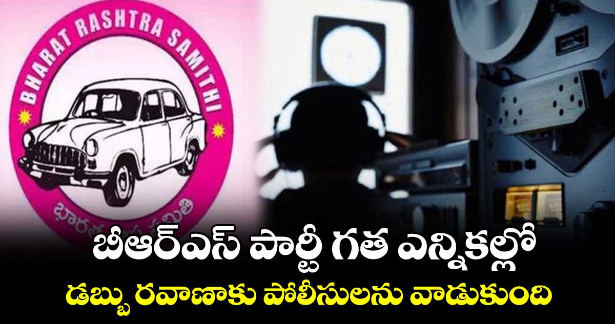 బీఆర్ఎస్  గత ఎన్నికల్లో డబ్బు రవాణాకు పోలీసులను వాడుకుంది