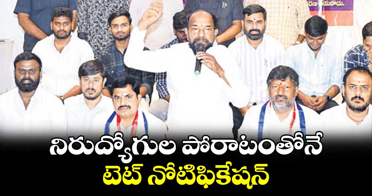 నిరుద్యోగుల పోరాటంతోనే టెట్​ నోటిఫికేషన్ : ఆర్.కృష్ణయ్య