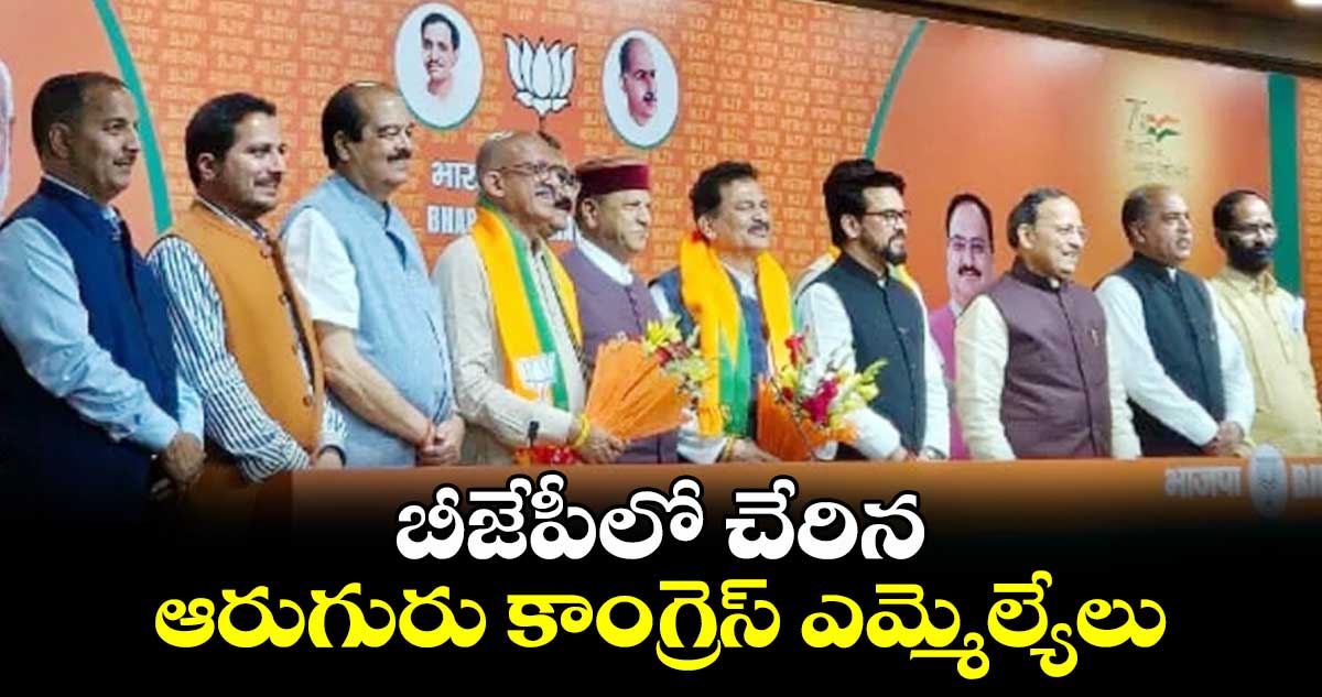 బీజేపీలో చేరిన ఆరుగురు కాంగ్రెస్ ఎమ్మెల్యేలు